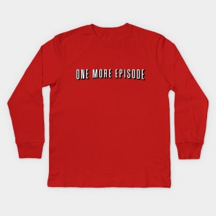 ONE MORE EPISODE! Kids Long Sleeve T-Shirt